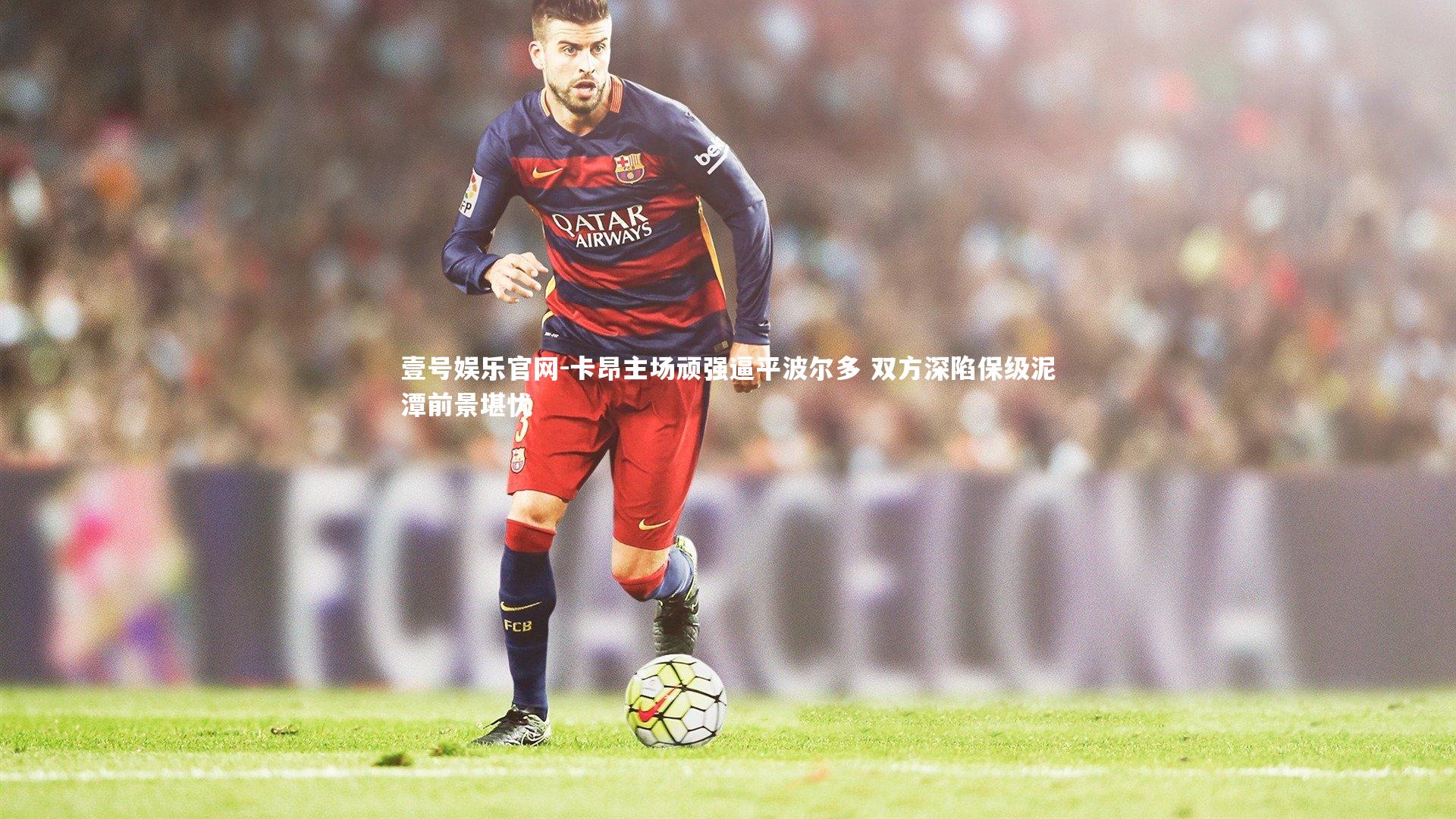 卡昂主场顽强逼平波尔多 双方深陷保级泥潭前景堪忧